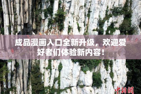 成品漫画入口全新升级，欢迎爱好者们体验新内容！