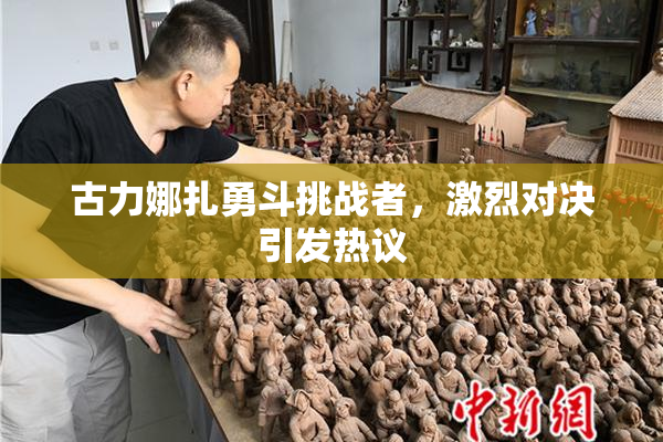 古力娜扎勇斗挑战者，激烈对决引发热议