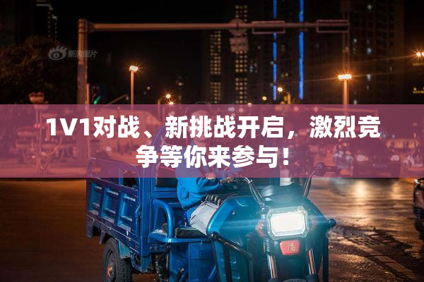 1V1对战、新挑战开启，激烈竞争等你来参与！