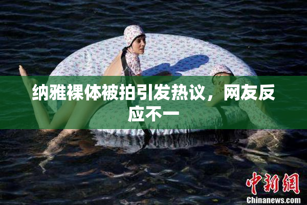 纳雅裸体被拍引发热议，网友反应不一