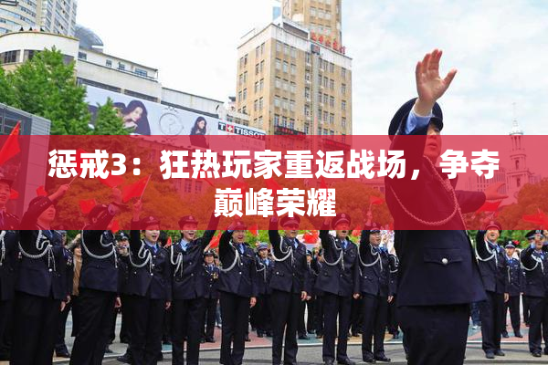 惩戒3：狂热玩家重返战场，争夺巅峰荣耀