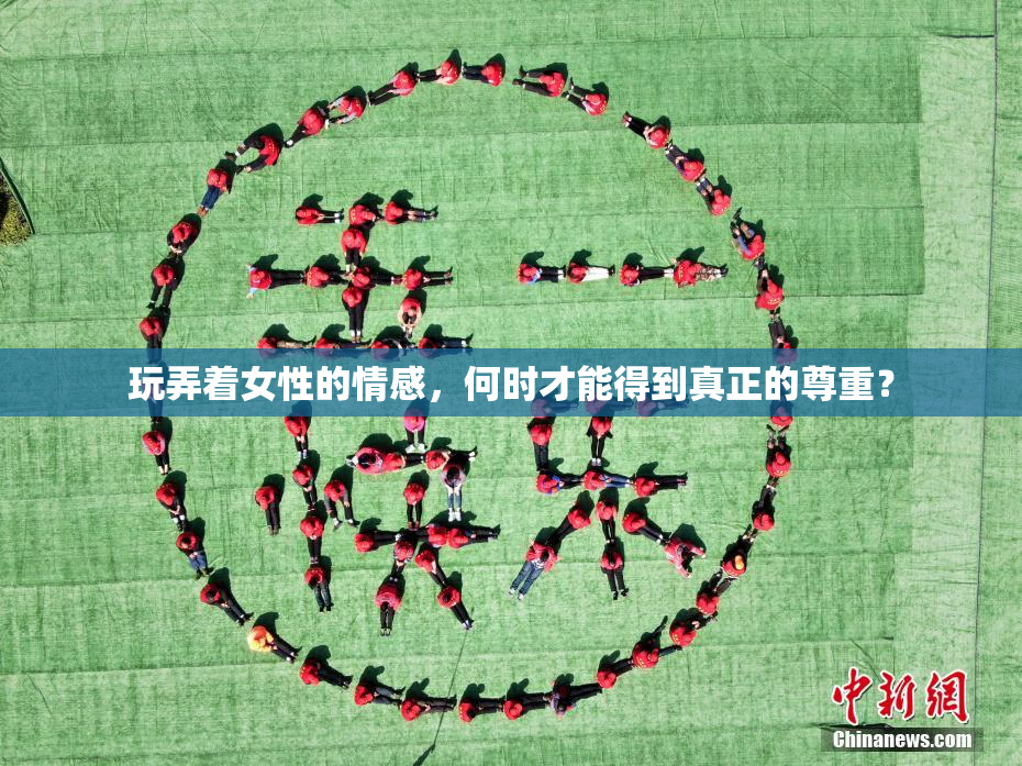 玩弄着女性的情感，何时才能得到真正的尊重？