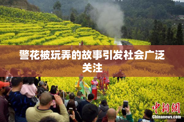 警花被玩弄的故事引发社会广泛关注