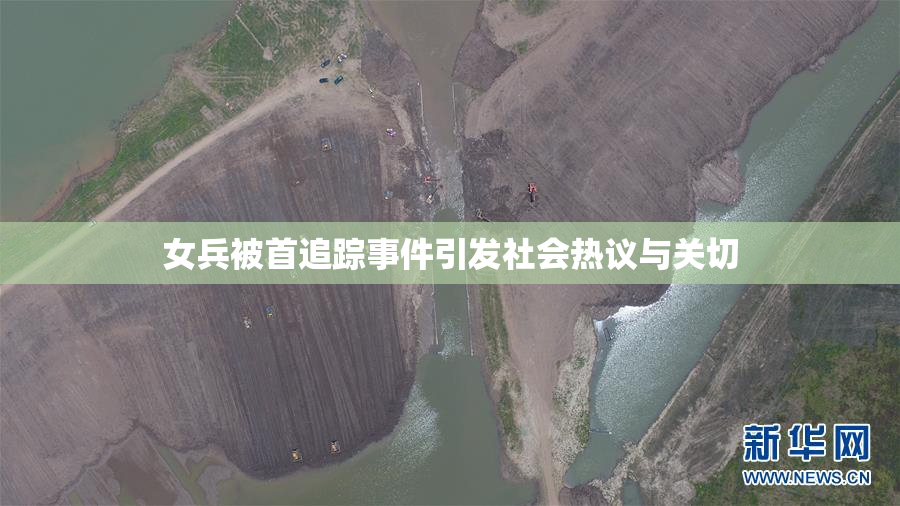 女兵被首追踪事件引发社会热议与关切