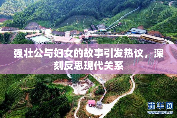 强壮公与妇女的故事引发热议，深刻反思现代关系
