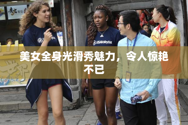 美女全身光滑秀魅力，令人惊艳不已
