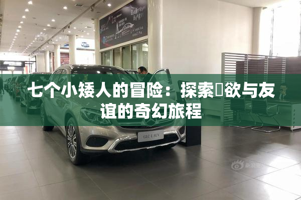 七个小矮人的冒险：探索婬欲与友谊的奇幻旅程