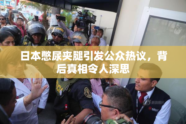 日本憋尿夹腿引发公众热议，背后真相令人深思