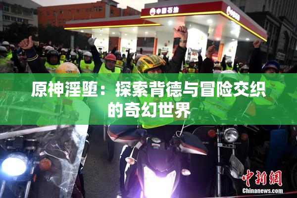 原神淫堕：探索背德与冒险交织的奇幻世界
