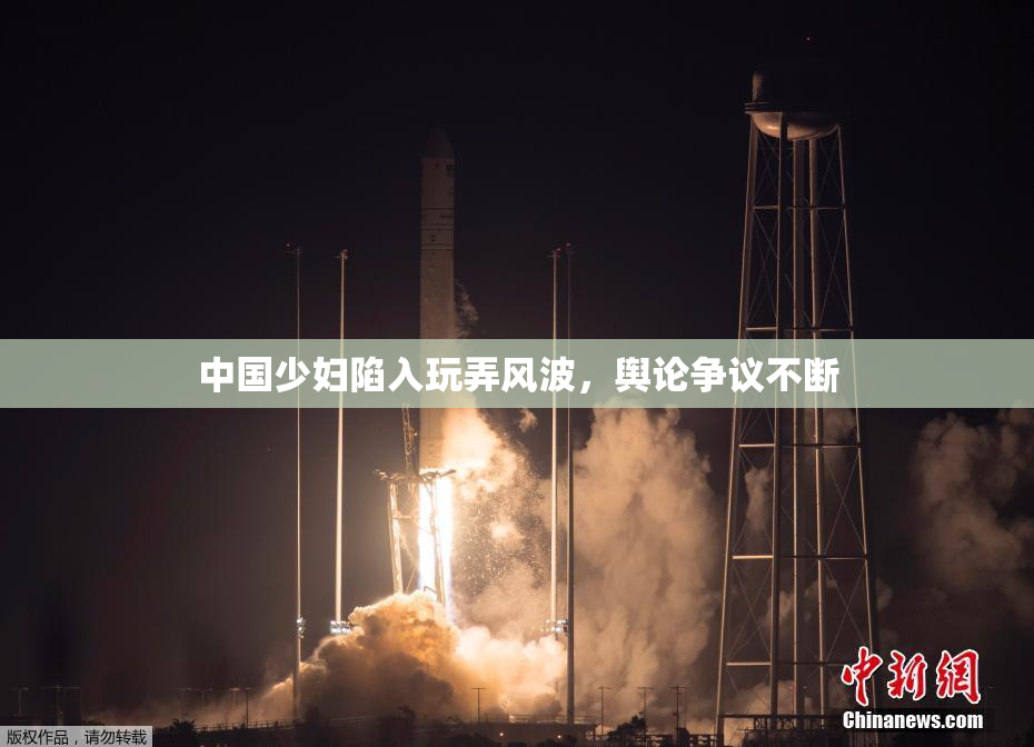 中国少妇陷入玩弄风波，舆论争议不断