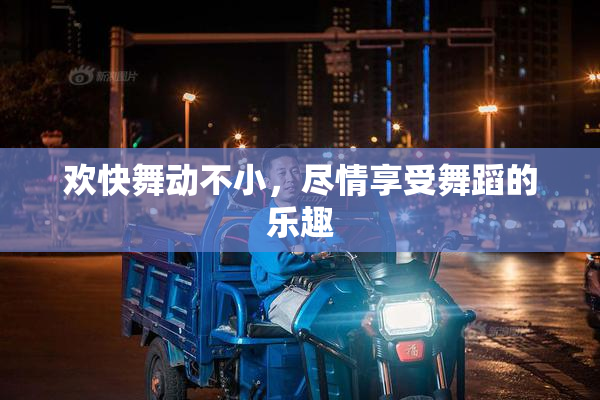 欢快舞动不小，尽情享受舞蹈的乐趣