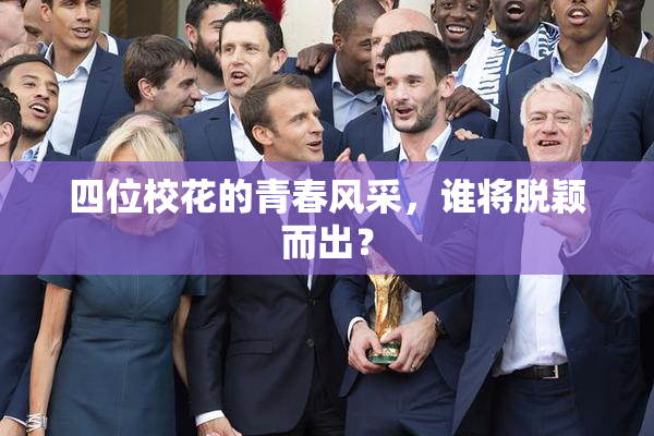 四位校花的青春风采，谁将脱颖而出？