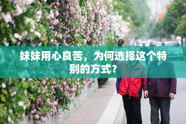 妹妹用心良苦，为何选择这个特别的方式？
