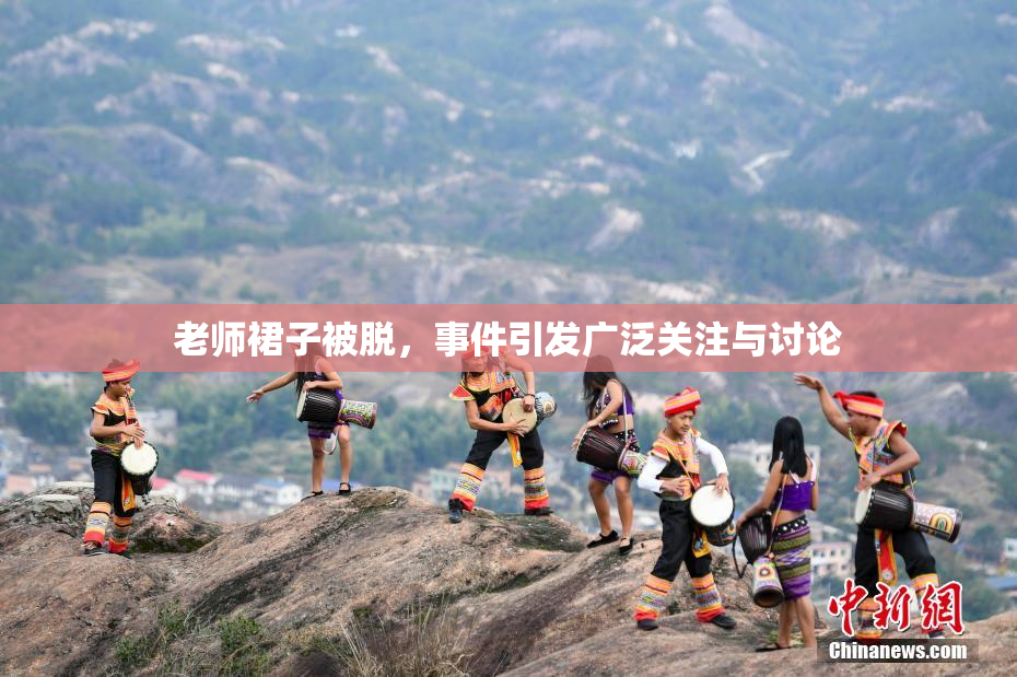 老师裙子被脱，事件引发广泛关注与讨论