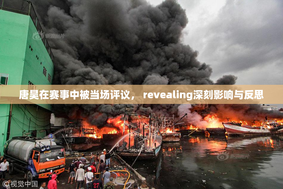 唐昊在赛事中被当场评议， revealing深刻影响与反思