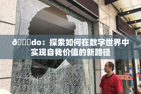 🔞do：探索如何在数字世界中实现自我价值的新路径