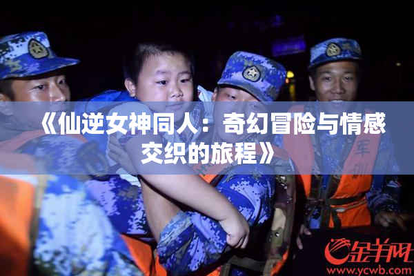 《仙逆女神同人：奇幻冒险与情感交织的旅程》