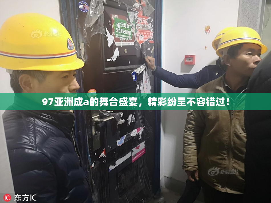 97亚洲成a的舞台盛宴，精彩纷呈不容错过！