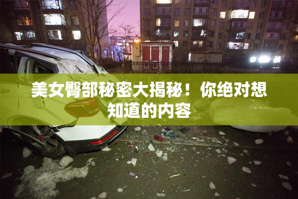 美女臀部秘密大揭秘！你绝对想知道的内容