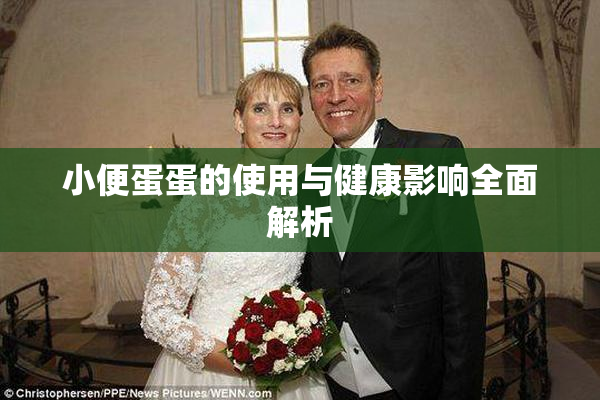 小便蛋蛋的使用与健康影响全面解析