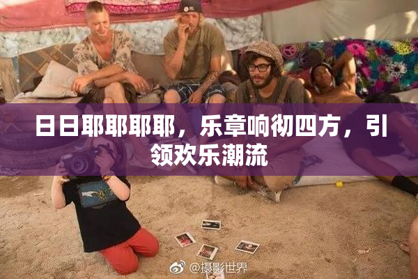 日日耶耶耶耶，乐章响彻四方，引领欢乐潮流