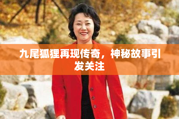 九尾狐狸再现传奇，神秘故事引发关注