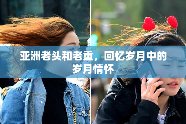 亚洲老头和老重，回忆岁月中的岁月情怀