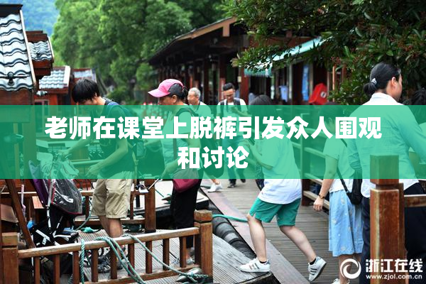 老师在课堂上脱裤引发众人围观和讨论