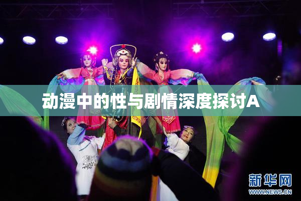 动漫中的性与剧情深度探讨A
