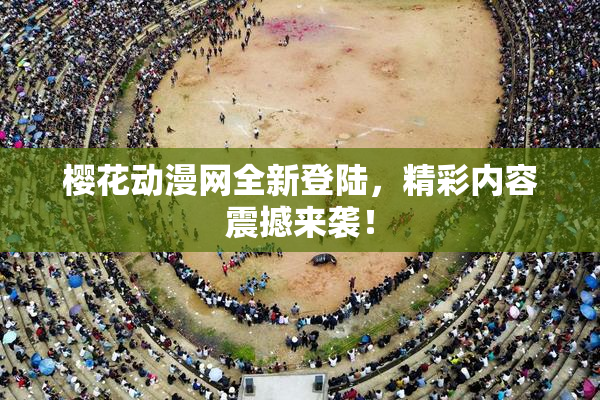 樱花动漫网全新登陆，精彩内容震撼来袭！