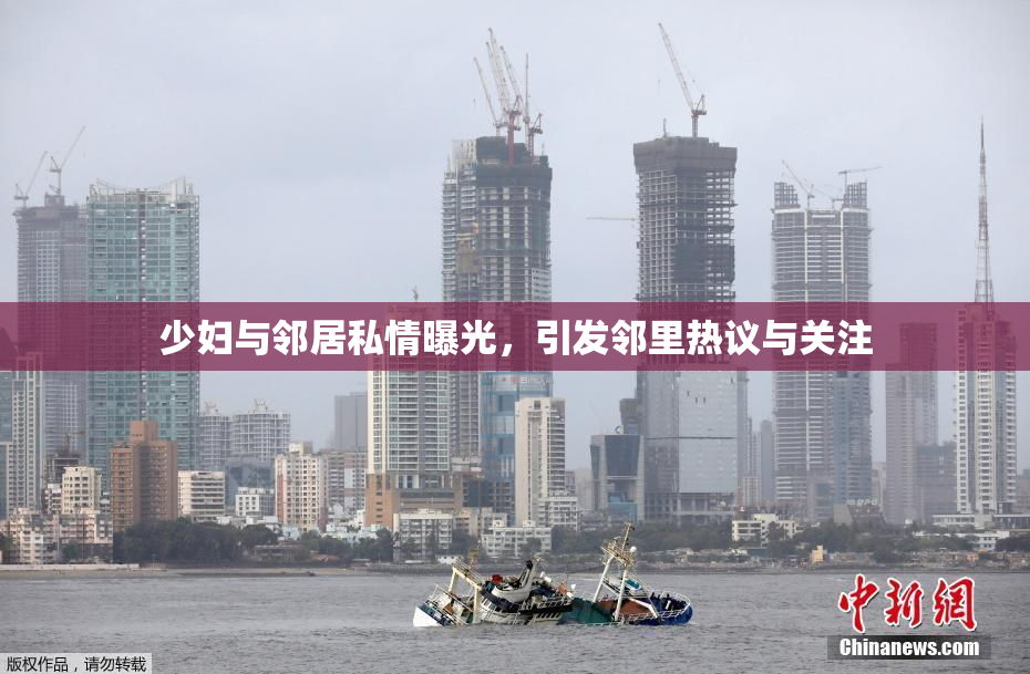 少妇与邻居私情曝光，引发邻里热议与关注