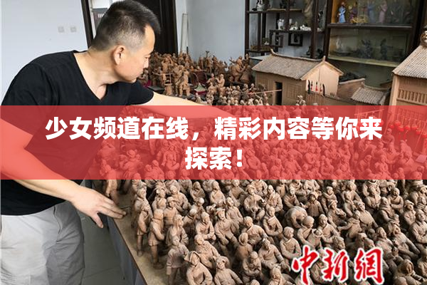 少女频道在线，精彩内容等你来探索！