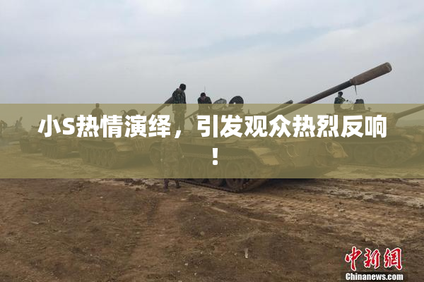 小S热情演绎，引发观众热烈反响！