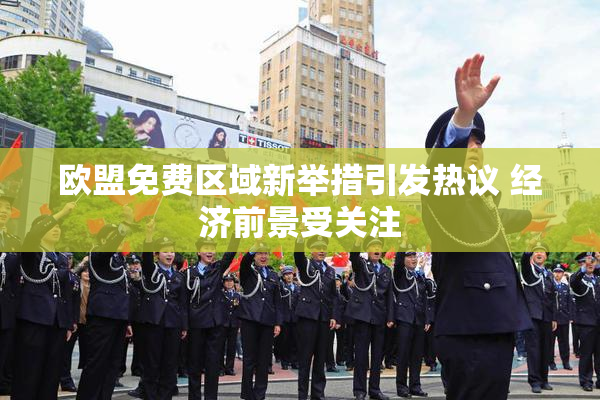 欧盟免费区域新举措引发热议 经济前景受关注
