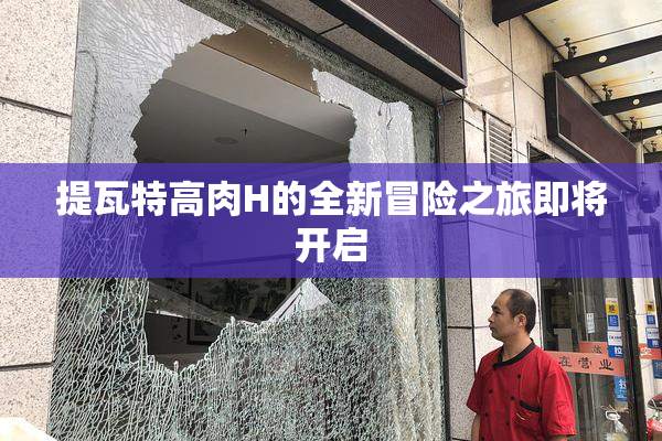 提瓦特高肉H的全新冒险之旅即将开启