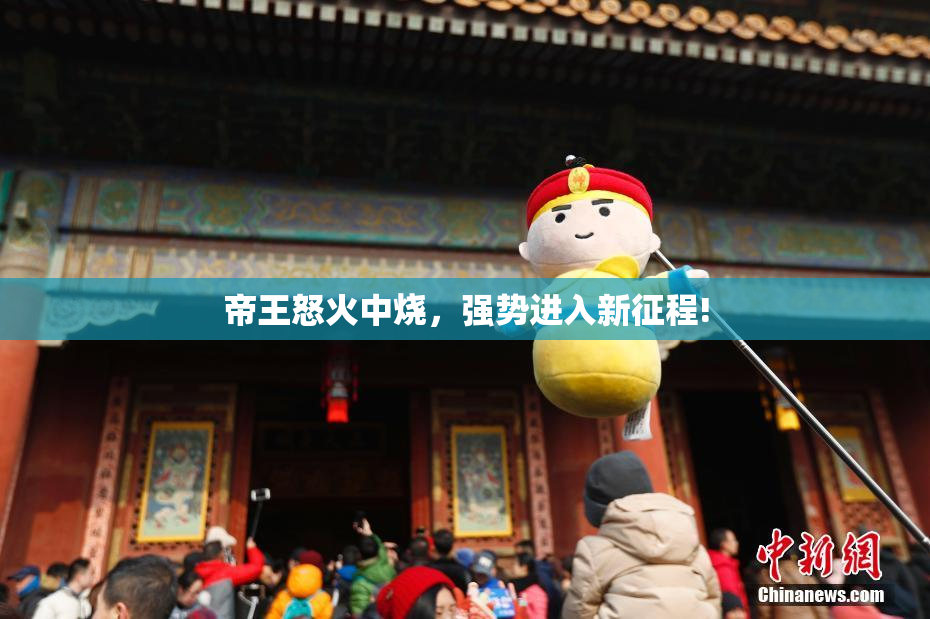 帝王怒火中烧，强势进入新征程!