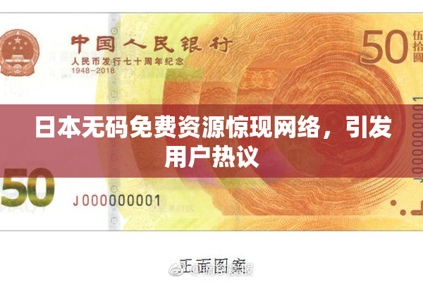 日本无码免费资源惊现网络，引发用户热议