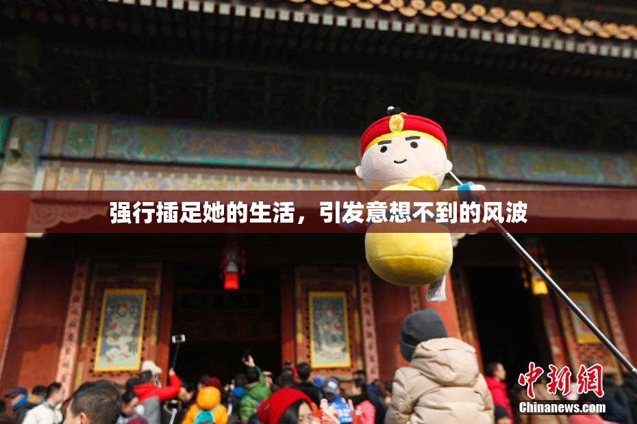 强行插足她的生活，引发意想不到的风波