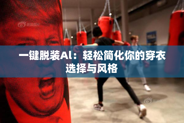 一键脱装Al：轻松简化你的穿衣选择与风格