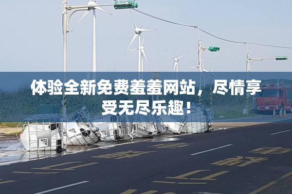 体验全新免费羞羞网站，尽情享受无尽乐趣！