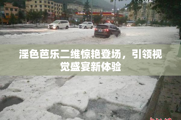 淫色芭乐二维惊艳登场，引领视觉盛宴新体验