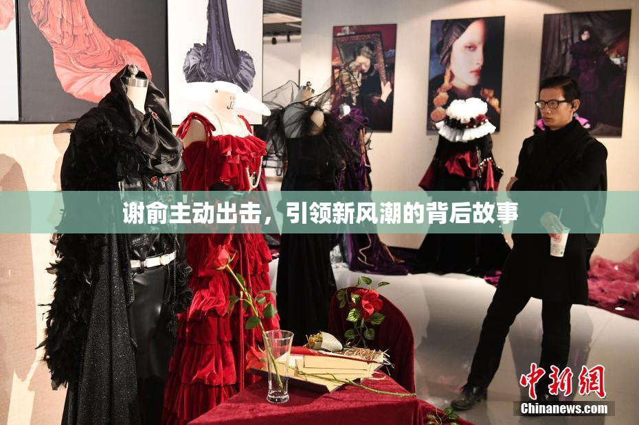 谢俞主动出击，引领新风潮的背后故事