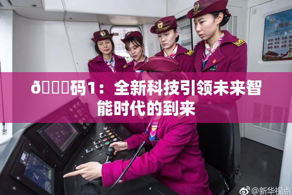 🈚码1：全新科技引领未来智能时代的到来