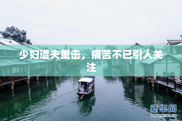 少妇遭夫重击，痛苦不已引人关注