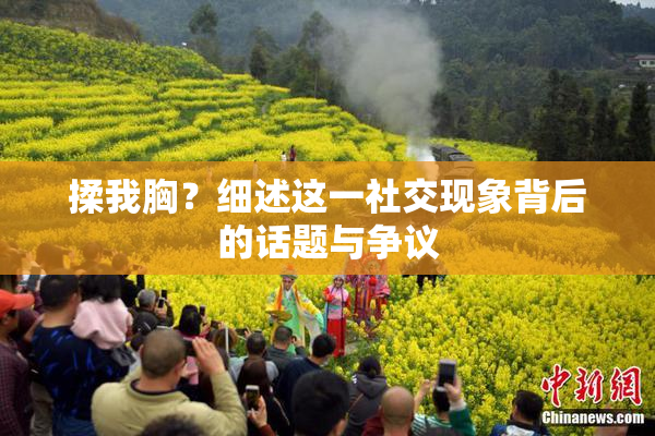 揉我胸？细述这一社交现象背后的话题与争议