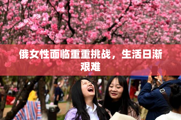 俄女性面临重重挑战，生活日渐艰难