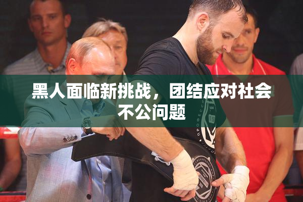 黑人面临新挑战，团结应对社会不公问题