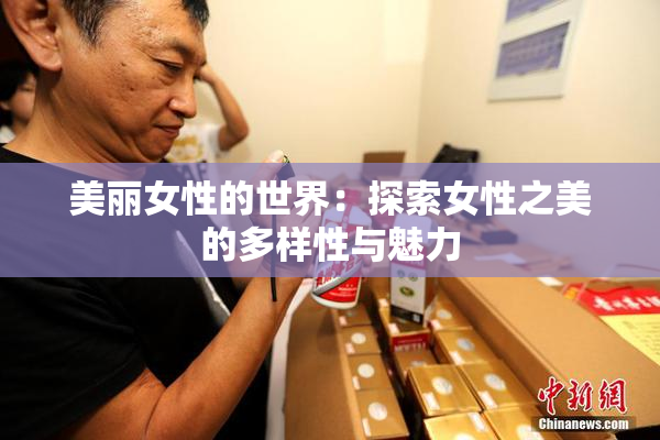 美丽女性的世界：探索女性之美的多样性与魅力