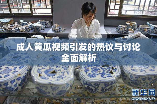成人黄瓜视频引发的热议与讨论全面解析