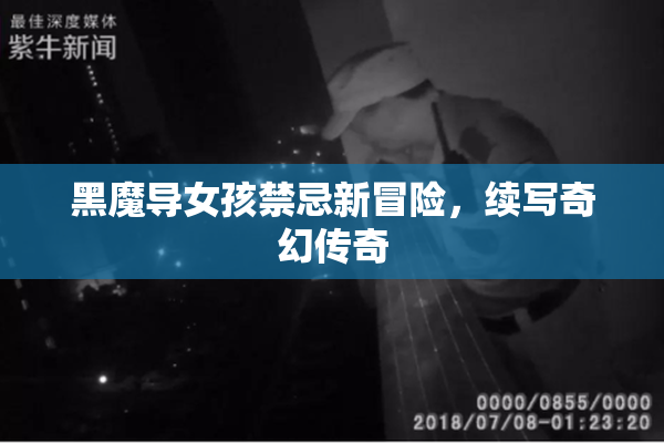 黑魔导女孩禁忌新冒险，续写奇幻传奇